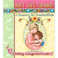 Ain't Life Grand! A Treasury for Grandmothers by Engelbreit, Mary, 9780740763670