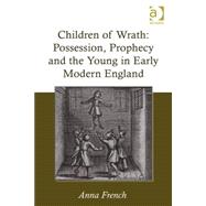 Children of Wrath: Possession, Prophecy and the Young in Early Modern England by French,Anna, 9781472443670