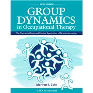 Group Dynamics in Occupational Therapy The Theoretical Basis and Practice Application of Group Intervention by Cole, Marilyn B., 9781630913670