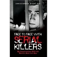 Face to Face with Serial Killers My Conversations with the World's Most Evil Men by Berry-Dee, Christopher, 9781844543670