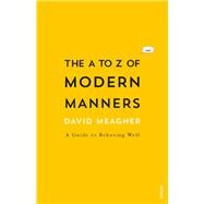 The A to Z of Modern Etiquette by Meagher, David, 9780857983671