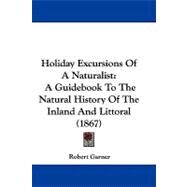 Holiday Excursions of a Naturalist : A Guidebook to the Natural History of the Inland and Littoral (1867) by Garner, Robert, 9781104213671