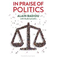 In Praise of Politics by Badiou, Alain; Lancelin, Aude, 9781509533671
