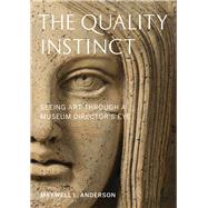 The Quality Instinct Seeing Art Through a Museum Director's Eye by Anderson, Maxwell L., 9781933253671