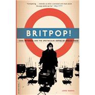 Britpop! Cool Britannia And The Spectacular Demise Of English Rock by Harris, John, 9780306813672