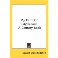 My Farm of Edgewood : A Country Book by Mitchell, Donald Grant, 9780548473672