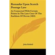 Remarks upon Scotch Peerage Law : As Connected with Certain Points in the Late Case of the Earldom of Devon (1833) by Riddell, John, 9781104373672