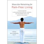 Muscular Retraining for Pain-Free Living A practical approach to eliminating chronic back pain, tendonitis, neck and shoulder tension, and repetitive stress by WILLIAMSON, CRAIG, 9781590303672