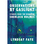 Observations by Gaslight Stories from the World of Sherlock Holmes by Faye, Lyndsay, 9781613163672