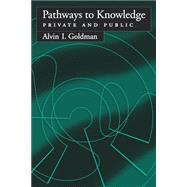 Pathways to Knowledge Private and Public by Goldman, Alvin I., 9780195173673