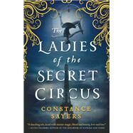 The Ladies of the Secret Circus by Sayers, Constance, 9780316493673