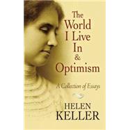 The World I Live In and Optimism A Collection of Essays by Keller, Helen, 9780486473673