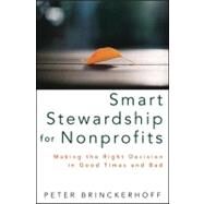 Smart Stewardship for Nonprofits : Making the Right Decision in Good Times and Bad by Brinckerhoff, Peter C., 9781118083673