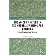 The Voice of Nature in Ted Hughess Writing for Children: Correcting Culture's Error by Kerslake; Lorraine, 9781138573673