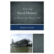 Interpreting Naval History at Museums and Historic Sites by Hruska, Benjamin J., 9781442263673