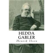 Hedda Gabler by Ibsen, Henrik; Gosse, Edmund; Archer, William, 9781502583673