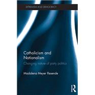 Catholicism and Nationalism: Changing Nature of Party Politics by Resende; Madalena, 9780415793674
