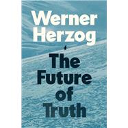 The Future of Truth by Herzog, Werner; Hofmann, Michael, 9780593833674