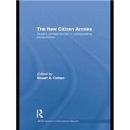 The New Citizen Armies: Israels Armed Forces in Comparative Perspective by Cohen,Stuart A., 9781138873674