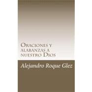 Oraciones y alabanzas a nuestro Dios / Prayers and Praises to Our God by Glez, Alejandro Roque, 9781463593674