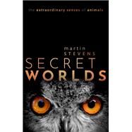 Secret Worlds The extraordinary senses of animals by Stevens, Martin, 9780198813675