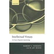 Intellectual Virtues An Essay in Regulative Epistemology by Roberts, Robert C.; Wood, W. Jay, 9780199283675