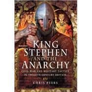 King Stephen and the Anarchy by Peers, Chris, 9781473863675