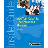 Ace Your Case IV : The Wetfeet Insider Guide 2004 by Wetfeet.com, 9781582073675