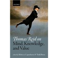 Thomas Reid on Mind, Knowledge, and Value by Copenhaver, Rebecca; Buras, Todd, 9780198733676