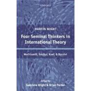 Four Seminal Thinkers in International Theory Machiavelli, Grotius, Kant, and Mazzini by Wight, Martin; Wight, Gabriele; Porter, Brian; Howard, Michael; Yost, David S., 9780199273676