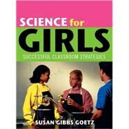 Science for Girls Successful Classroom Strategies by Goetz, Susan Gibbs, 9780810853676