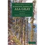 Scientific Papers of Asa Gray by Gray, Asa; Sargent, Charles Sprague, 9781108083676