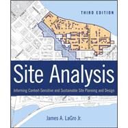 Site Analysis Informing Context-Sensitive and Sustainable Site Planning and Design by LaGro, James A., 9781118123676
