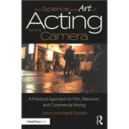 The Science and Art of Acting for the Camera: A Practical Approach to Film, Television, and Commercial Acting by Swain; John Howard, 9781138233676