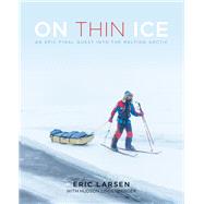 On Thin Ice An Epic Final Quest into the Melting Arctic by Larsen, Eric; Lindenberger, Hudson, 9781493033676