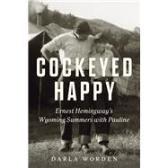 Cockeyed Happy Ernest Hemingway's Wyoming Summers with Pauline by Worden, Darla, 9781641603676