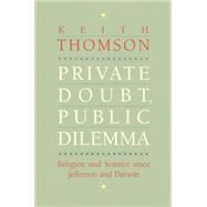 Private Doubt, Public Dilemma: Religion and Science Since Jefferson and Darwin by Thomson, Keith, 9780300203677