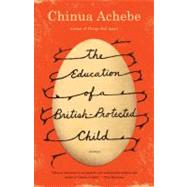 The Education of a British-Protected Child by ACHEBE, CHINUA, 9780307473677