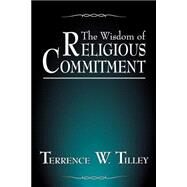 The Wisdom of Religious Commitment by Tilley, Terrence W., 9780878403677