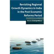 Revisiting Regional Growth Dynamics in India in the Post Economic Reforms Period by Misra, Biswa Swarup, 9781137303677