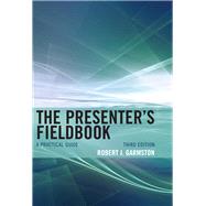 The Presenter's Fieldbook A Practical Guide by Garmston, Robert J., 9781442223677