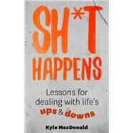 Sh*t Happens Lessons for Dealing with Lifes Ups and Downs by MacDonald, Kyle, 9781990003677
