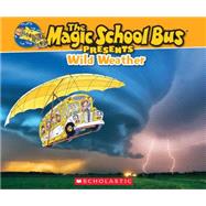 The Magic School Bus Presents: Wild Weather A Nonfiction Companion to the Original Magic School Bus Series by Callery, Sean; Bracken, Carolyn, 9780545683678