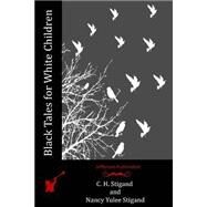 Black Tales for White Children by Stigand, C. H.; Stigand, Nancy Yulee, 9781518853678