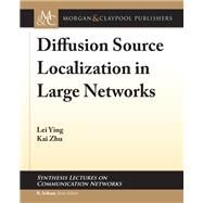 Diffusion Source Localization in Large Networks by Ying, Lei; Zhu, Kai; Srikant, R., 9781681733678