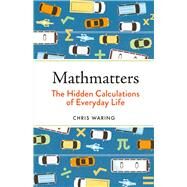 Mathmatters The Hidden Calculations of Everyday Life by Waring, Chris, 9781789293678