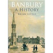 Banbury: A History by Little, Brian, 9780750983679