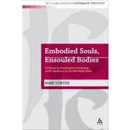 Embodied Souls, Ensouled Bodies An Exercise in Christological Anthropology and Its Significance for the Mind/Body Debate by Cortez, Marc, 9780567033680