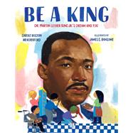 Be a King Dr. Martin Luther King Jr.’s Dream and You by Weatherford, Carole Boston; Ransome, James E., 9780802723680