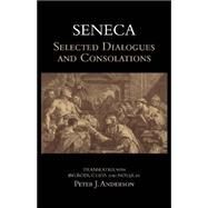 Selected Dialogues and Consolations by Seneca; Anderson, Peter J., 9781624663680